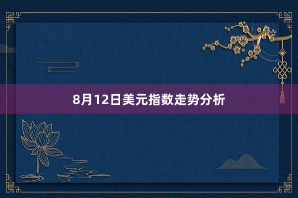8月12日美元指数走势分析