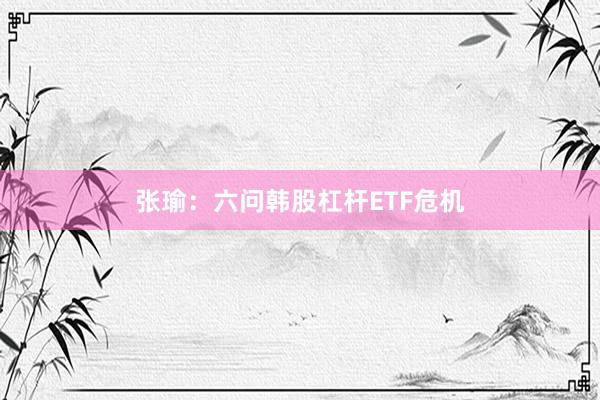 张瑜：六问韩股杠杆ETF危机
