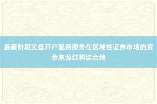 最新阶段实盘开户配资服务在区域性证券市场的资金来源结构结合地