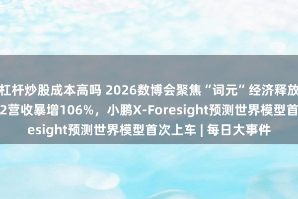 杠杆炒股成本高吗 2026数博会聚焦“词元”经济释放数据价值，英伟达Q2营收暴增106%，小鹏X-Foresight预测世界模型首次上车 | 每日大事件