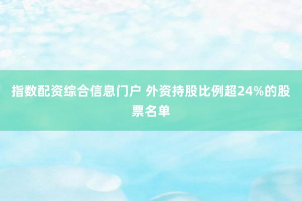 指数配资综合信息门户 外资持股比例超24%的股票名单