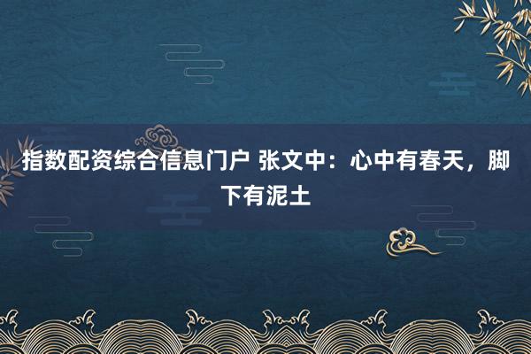 指数配资综合信息门户 张文中：心中有春天，脚下有泥土